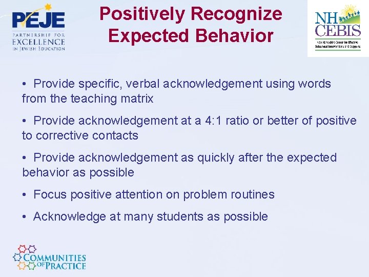 Positively Recognize Expected Behavior • Provide specific, verbal acknowledgement using words from the teaching