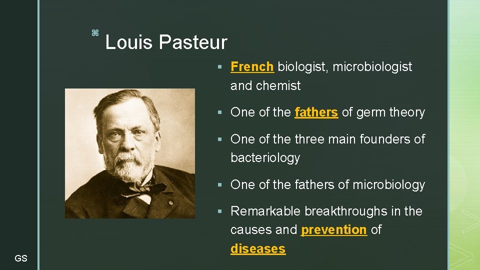 z Louis Pasteur § French biologist, microbiologist and chemist § One of the fathers