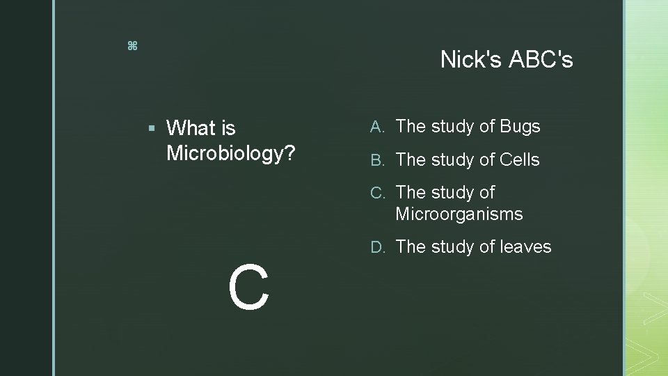 z Nick's ABC's § What is Microbiology? A. The study of Bugs B. The