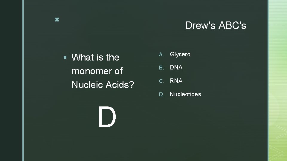 z Drew's ABC's § What is the monomer of Nucleic Acids? A. Glycerol B.