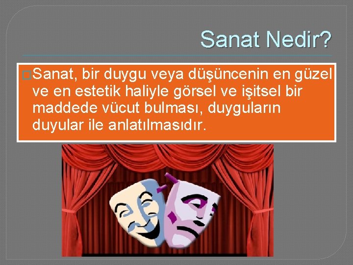 Sanat Nedir? �Sanat, bir duygu veya düşüncenin en güzel ve en estetik haliyle görsel