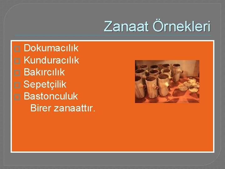 Zanaat Örnekleri Dokumacılık � Kunduracılık � Bakırcılık � Sepetçilik � Bastonculuk Birer zanaattır. �