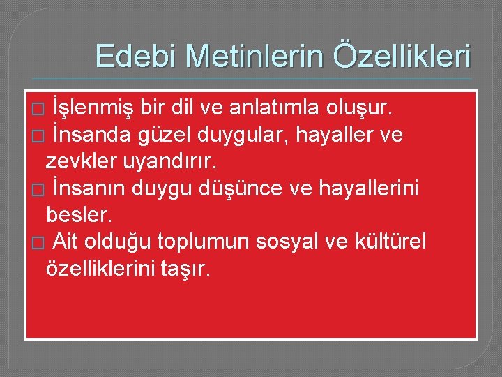 Edebi Metinlerin Özellikleri İşlenmiş bir dil ve anlatımla oluşur. � İnsanda güzel duygular, hayaller