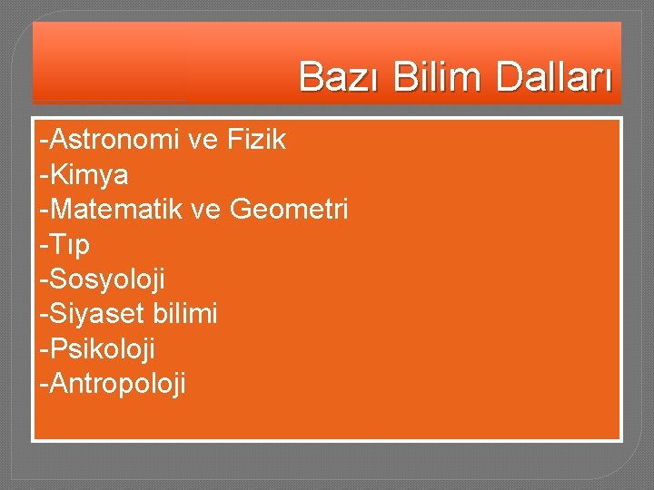 Bazı Bilim Dalları -Astronomi ve Fizik -Kimya -Matematik ve Geometri -Tıp -Sosyoloji -Siyaset bilimi