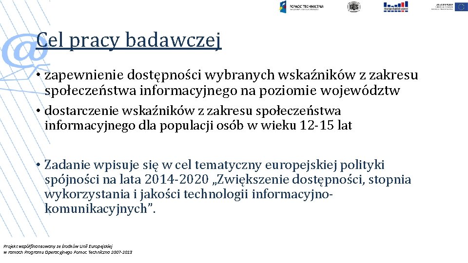 Cel pracy badawczej • zapewnienie dostępności wybranych wskaźników z zakresu społeczeństwa informacyjnego na poziomie