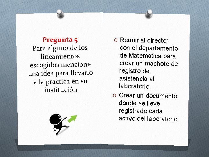 Pregunta 5 Para alguno de los lineamientos escogidos mencione una idea para llevarlo a