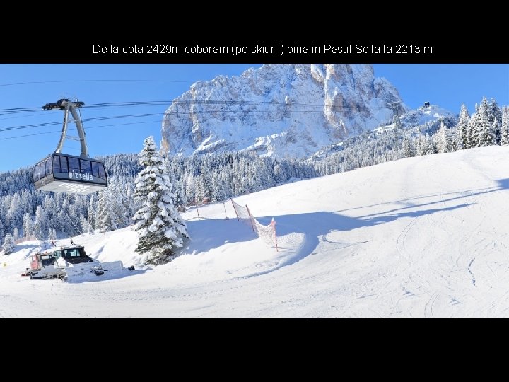 De la cota 2429 m d coboram (pe skiuri ) pina in Pasul Sella