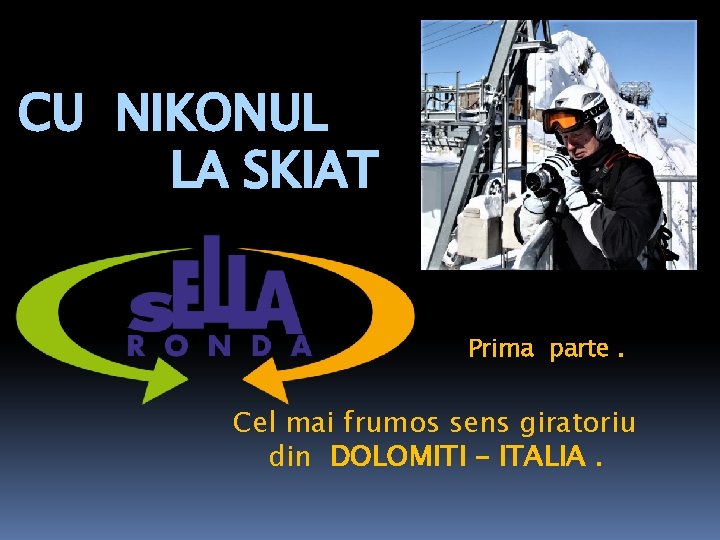 CU NIKONUL LA SKIAT Prima parte. Cel mai frumos sens giratoriu din DOLOMITI –