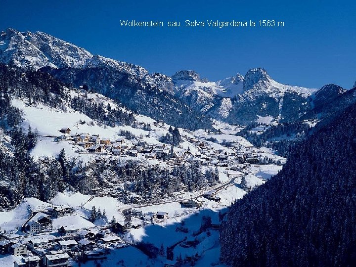 Wolkenstein sau Selva Valgardena la 1563 m 