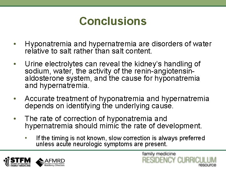 Conclusions • Hyponatremia and hypernatremia are disorders of water relative to salt rather than
