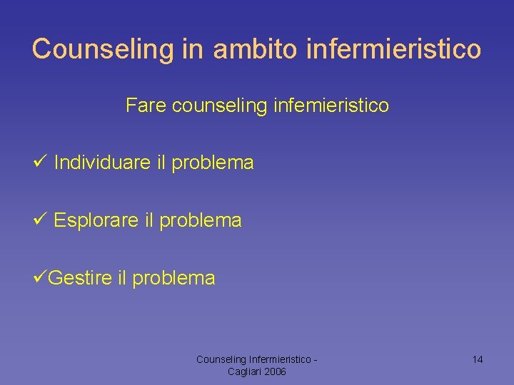 Counseling in ambito infermieristico Fare counseling infemieristico ü Individuare il problema ü Esplorare il