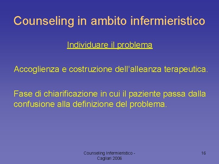 Counseling in ambito infermieristico Individuare il problema Accoglienza e costruzione dell’alleanza terapeutica. Fase di