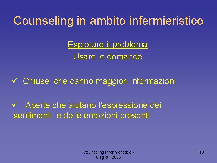 Counseling in ambito infermieristico Esplorare il problema Usare le domande ü Chiuse che danno