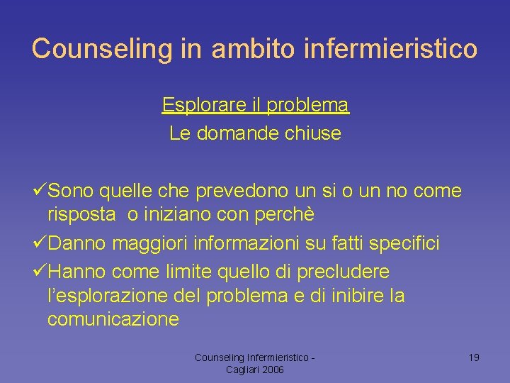 Counseling in ambito infermieristico Esplorare il problema Le domande chiuse üSono quelle che prevedono