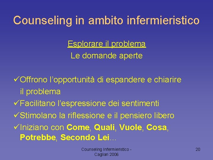 Counseling in ambito infermieristico Esplorare il problema Le domande aperte üOffrono l’opportunità di espandere