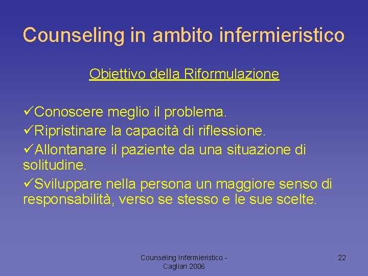 Counseling in ambito infermieristico Obiettivo della Riformulazione üConoscere meglio il problema. üRipristinare la capacità