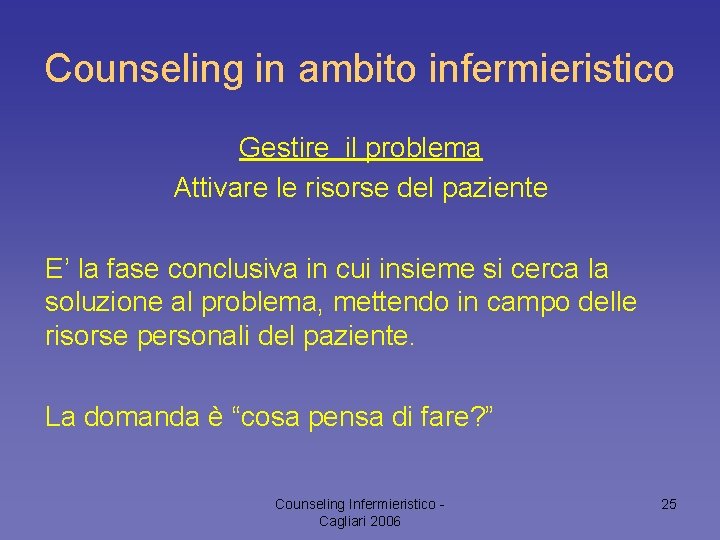 Counseling in ambito infermieristico Gestire il problema Attivare le risorse del paziente E’ la