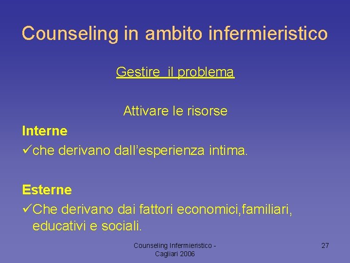 Counseling in ambito infermieristico Gestire il problema Attivare le risorse Interne üche derivano dall’esperienza