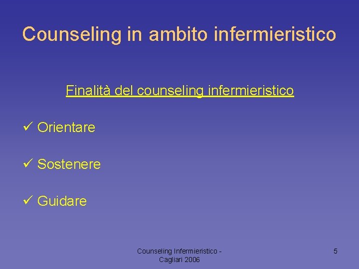 Counseling in ambito infermieristico Finalità del counseling infermieristico ü Orientare ü Sostenere ü Guidare