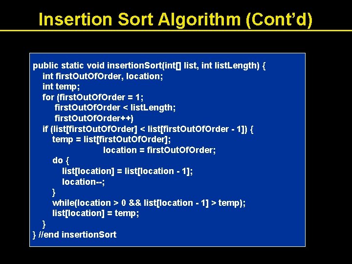 Insertion Sort Algorithm (Cont’d) public static void insertion. Sort(int[] list, int list. Length) {