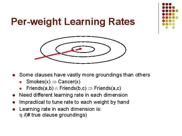 Per-weight Learning Rates l l Some clauses have vastly more groundings than others l