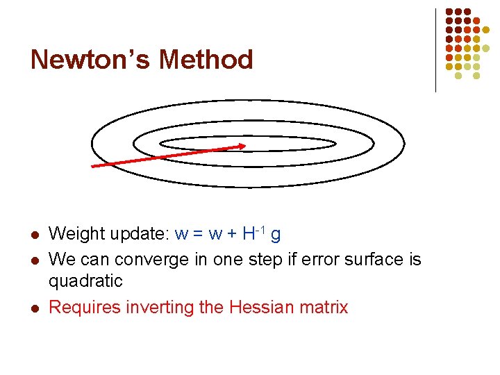 Newton’s Method l l l Weight update: w = w + H-1 g We