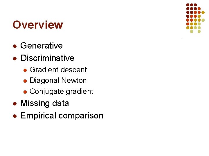 Overview l l Generative Discriminative l l l Gradient descent Diagonal Newton Conjugate gradient