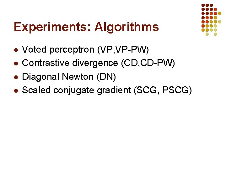 Experiments: Algorithms l l Voted perceptron (VP, VP-PW) Contrastive divergence (CD, CD-PW) Diagonal Newton