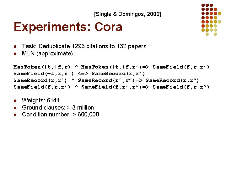 [Singla & Domingos, 2006] Experiments: Cora l l Task: Deduplicate 1295 citations to 132