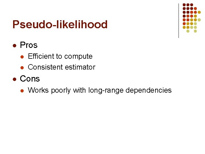 Pseudo-likelihood l Pros l l l Efficient to compute Consistent estimator Cons l Works