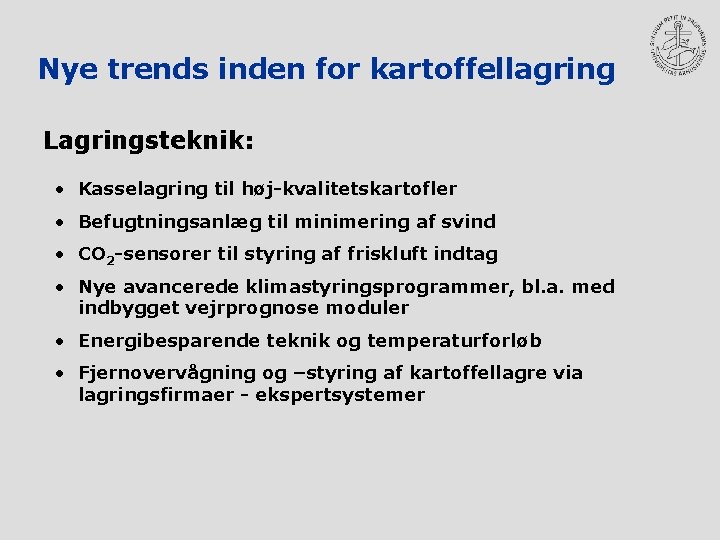 Nye trends inden for kartoffellagring Lagringsteknik: • Kasselagring til høj-kvalitetskartofler • Befugtningsanlæg til minimering