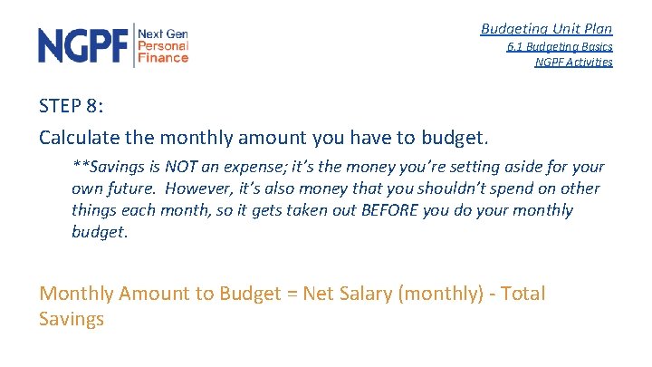 Budgeting Unit Plan 6. 1 Budgeting Basics NGPF Activities STEP 8: Calculate the monthly