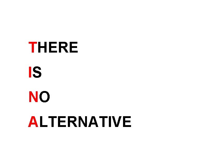 THERE IS NO ALTERNATIVE 