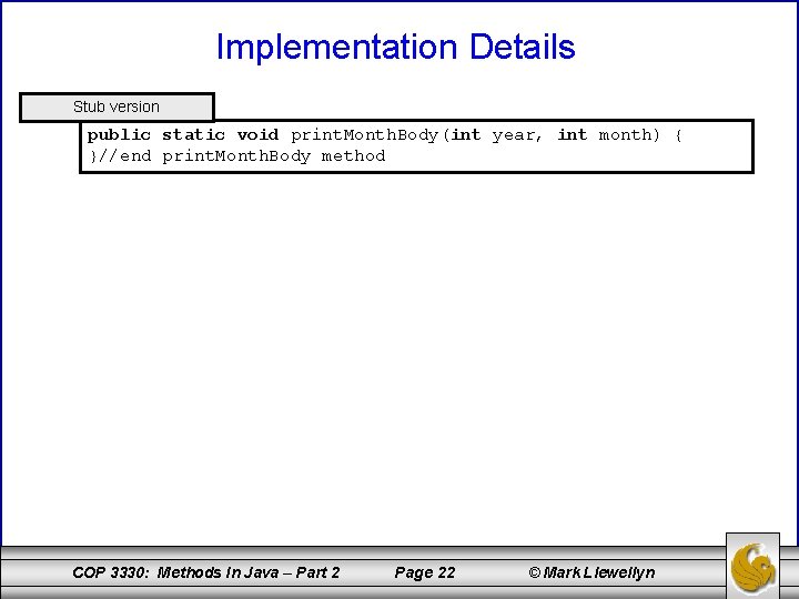 Implementation Details Stub version public static void print. Month. Body(int year, int month) {