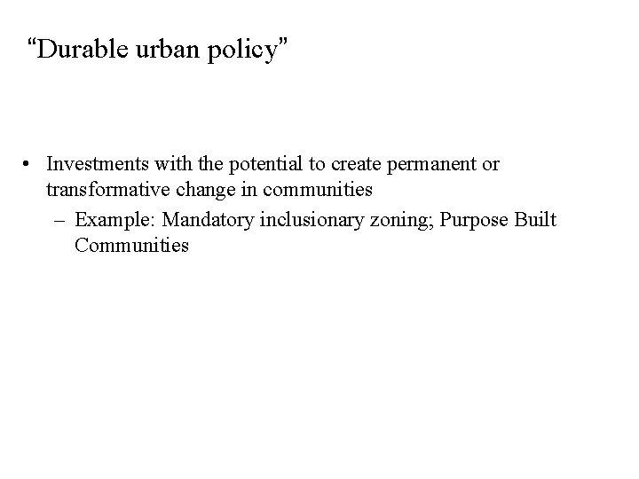 “Durable urban policy” • Investments with the potential to create permanent or transformative change