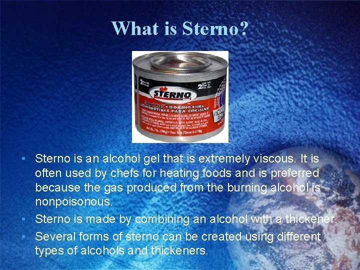 What is Sterno? • Sterno is an alcohol gel that is extremely viscous. It