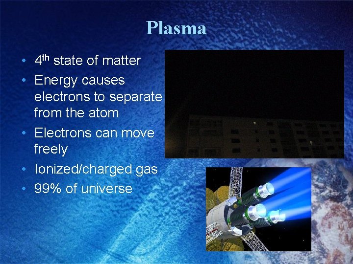 Plasma • 4 th state of matter • Energy causes electrons to separate from