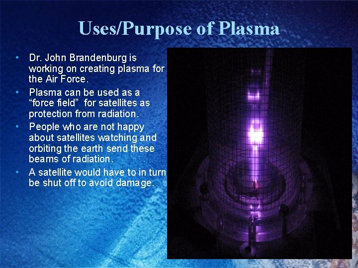 Uses/Purpose of Plasma • Dr. John Brandenburg is working on creating plasma for the