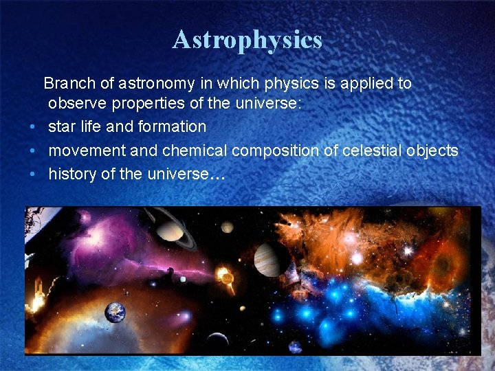 Astrophysics Branch of astronomy in which physics is applied to observe properties of the