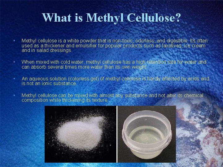 What is Methyl Cellulose? • Methyl cellulose is a white powder that is non-toxic,