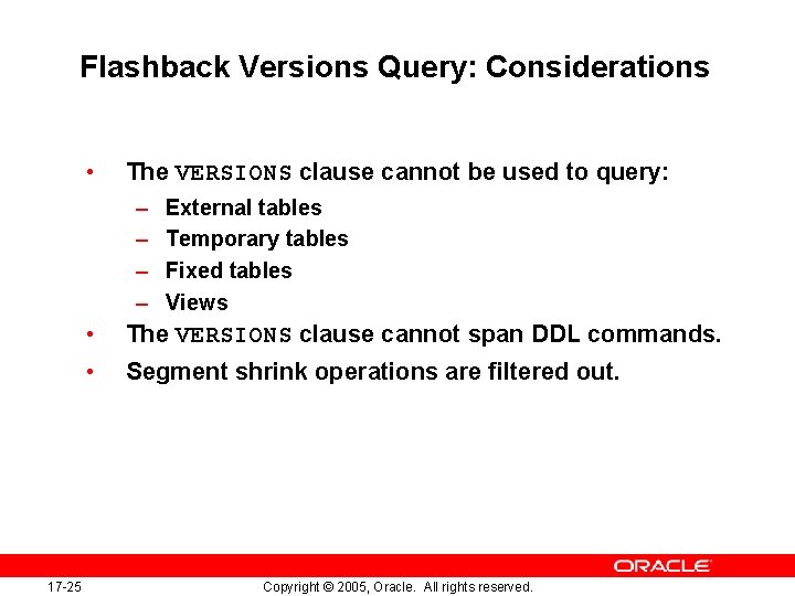 Flashback Versions Query: Considerations • The VERSIONS clause cannot be used to query: –