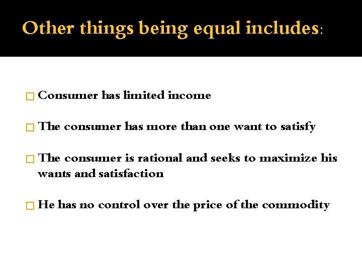 Other things being equal includes: � Consumer has limited income � The consumer has