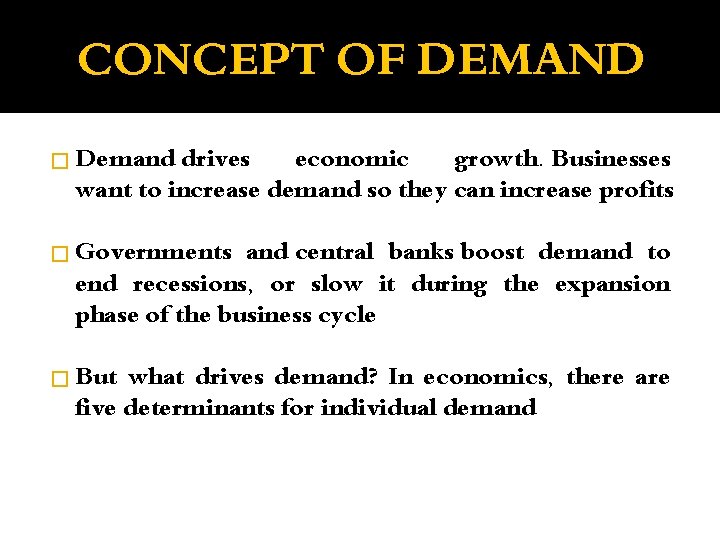 CONCEPT OF DEMAND � Demand drives economic growth. Businesses want to increase demand so