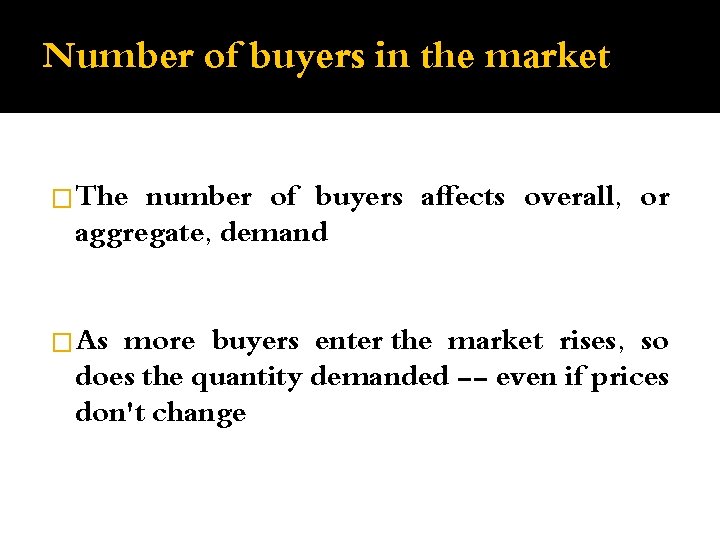 Number of buyers in the market �The number of buyers affects overall, or aggregate,