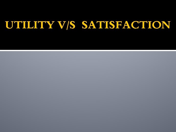 UTILITY V/S SATISFACTION 