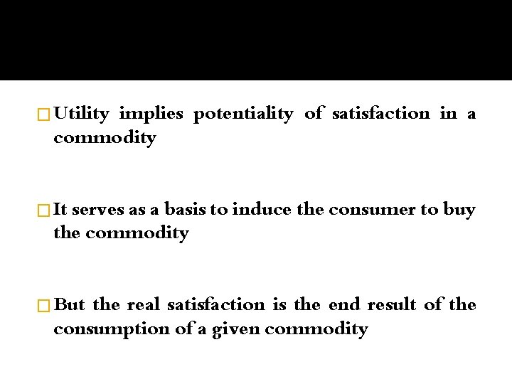 � Utility implies potentiality of satisfaction in a commodity � It serves as a