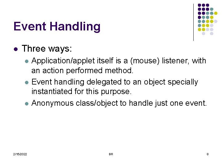 Event Handling l Three ways: l l l 2/15/2022 Application/applet itself is a (mouse)