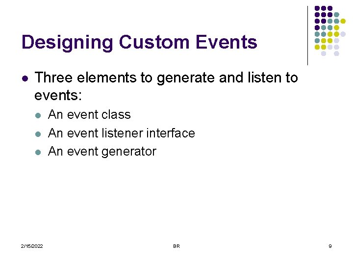 Designing Custom Events l Three elements to generate and listen to events: l l