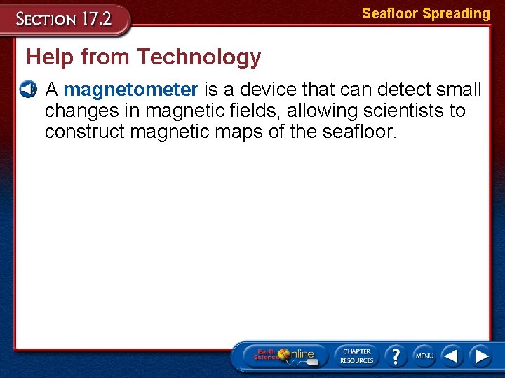 Seafloor Spreading Help from Technology • A magnetometer is a device that can detect