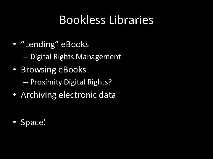 Bookless Libraries • “Lending” e. Books – Digital Rights Management • Browsing e. Books